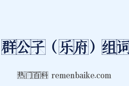 群公子（乐府）组词是什么意思的图片